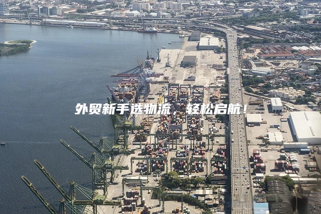 外贸新手选物流，轻松启航！