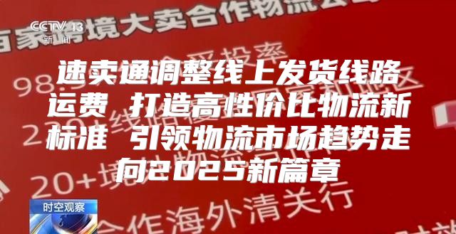 速卖通调整线上发货线路运费 打造高性价比物流新标准 引领物流市场趋势走向2025新篇章