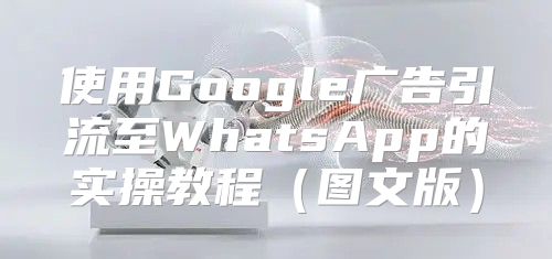 使用Google广告引流至WhatsApp的实操教程图文版