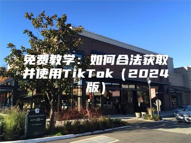 免费教学：如何合法获取并使用TikTok2025版
