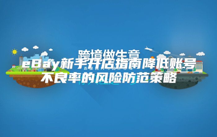 eBay新手开店指南降低账号不良率的风险防范策略