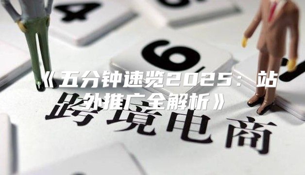五分钟速览2025站外推广全解析