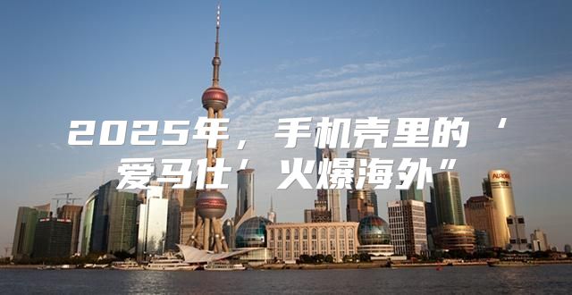 2025年，手机壳里的‘爱马仕’火爆海外”