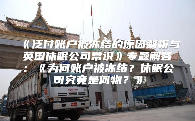 泛付账户被冻结的原因解析与英国休眠公司常识专题解答：为何账户被冻结？休眠公司究竟是何物？