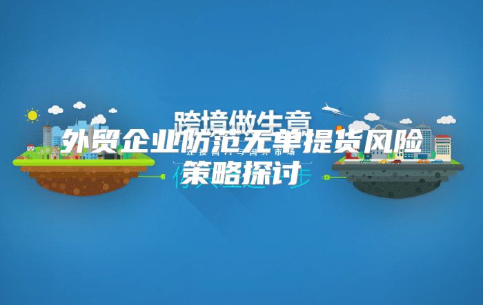 外贸企业防范无单提货风险策略探讨