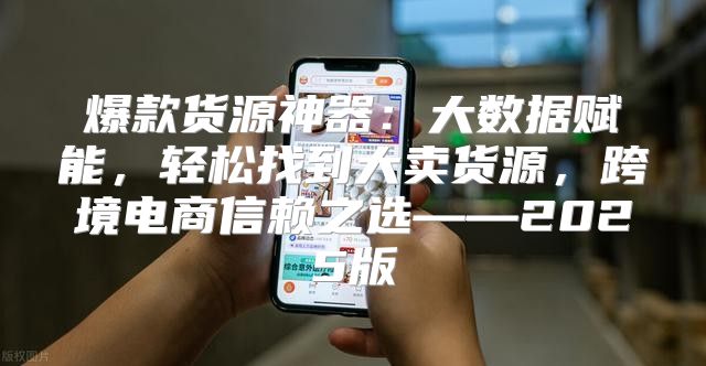 爆款货源神器：大数据赋能，轻松找到大卖货源，跨境电商信赖之选——2025版