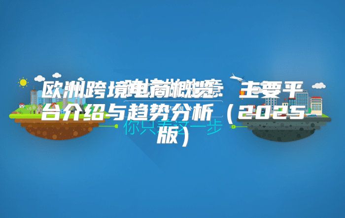 欧洲跨境电商概览：主要平台介绍与趋势分析2025版
