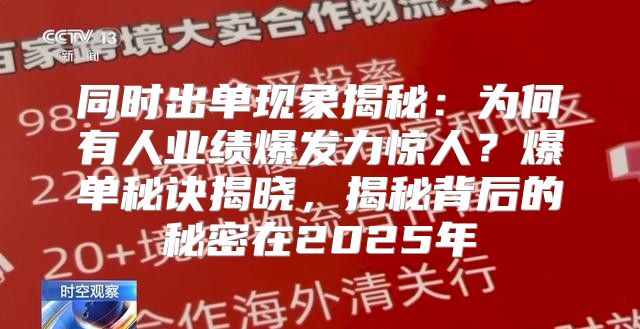 同时出单现象揭秘：为何有人业绩爆发力惊人？爆单秘诀揭晓，揭秘背后的秘密在2025年