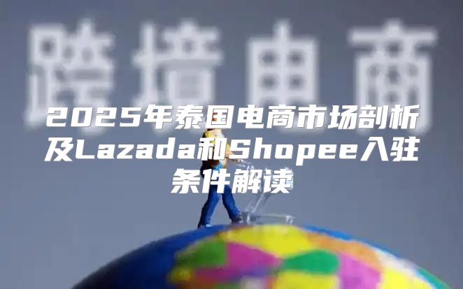 2025年泰国电商市场剖析及Lazada和Shopee入驻条件解读