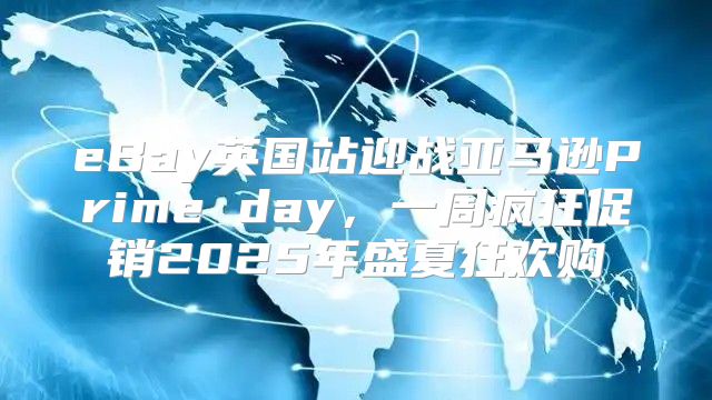 eBay英国站迎战亚马逊Prime day，一周疯狂促销2025年盛夏狂欢购