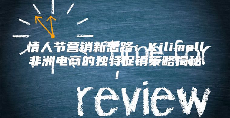 情人节营销新思路：Kilimall非洲电商的独特促销策略揭秘！