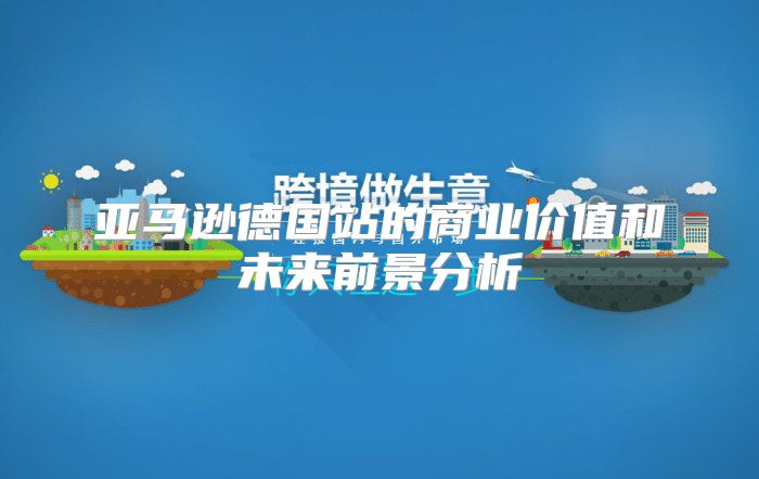 亚马逊德国站的商业价值和未来前景分析