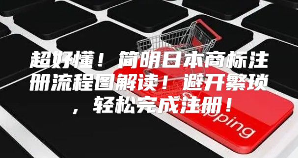 超好懂！简明日本商标注册流程图解读！避开繁琐，轻松完成注册！