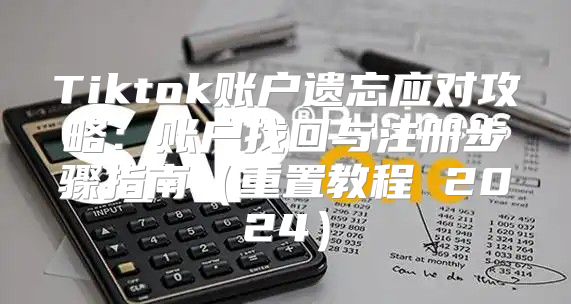 Tiktok账户遗忘应对攻略：账户找回与注册步骤指南重置教程 2025