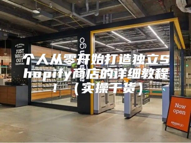 个人从零开始打造独立Shopify商店的详细教程！实操干货