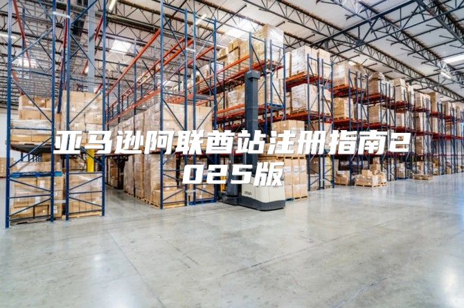 亚马逊阿联酋站注册指南2025版