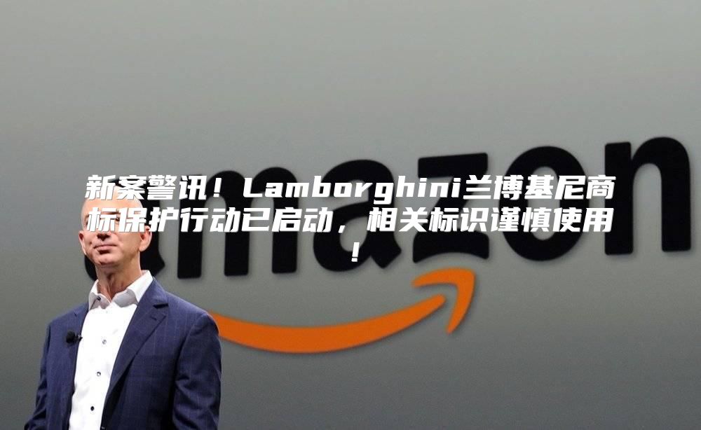 新案警讯！Lamborghini兰博基尼商标保护行动已启动，相关标识谨慎使用！