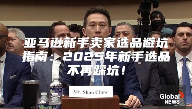 亚马逊新手卖家选品避坑指南：2025年新手选品不再踩坑！