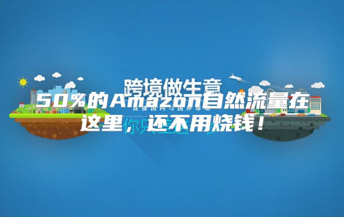 50%的Amazon自然流量在这里，还不用烧钱！