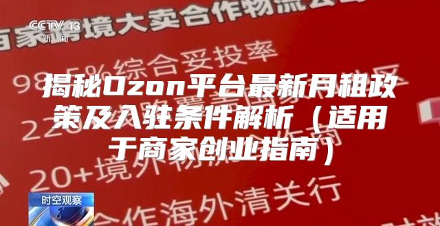 揭秘Ozon平台最新月租政策及入驻条件解析适用于商家创业指南