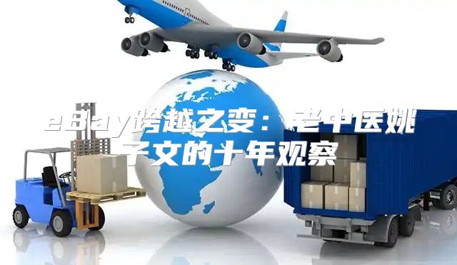 eBay跨越之变：老中医姚子文的十年观察