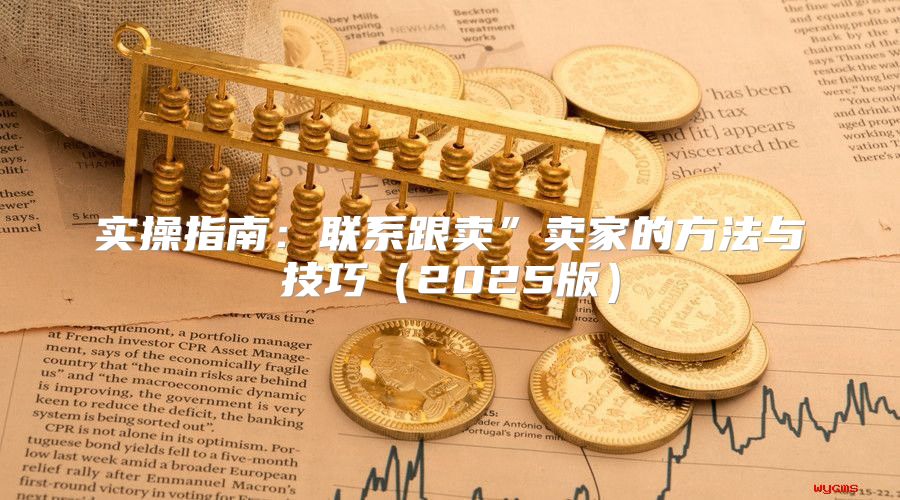 实操指南：联系跟卖”卖家的方法与技巧2025版