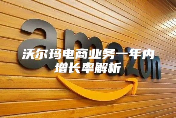 沃尔玛电商业务一年内增长率解析