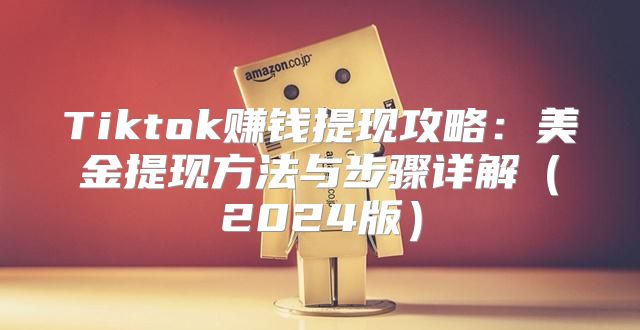 Tiktok赚钱提现攻略：美金提现方法与步骤详解2025版