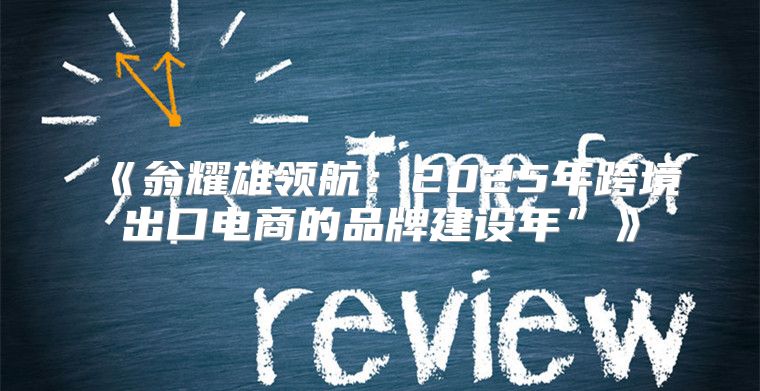 翁耀雄领航：2025年跨境出口电商的品牌建设年”