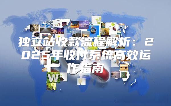 独立站收款流程解析：2025年收付系统高效运作指南