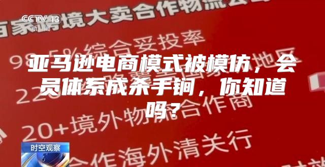 亚马逊电商模式被模仿，会员体系成杀手锏，你知道吗？