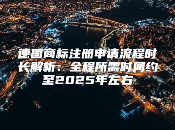 德国商标注册申请流程时长解析：全程所需时间约至2025年左右