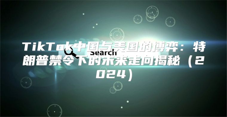 TikTok中国与美国的博弈：特朗普禁令下的未来走向揭秘2025