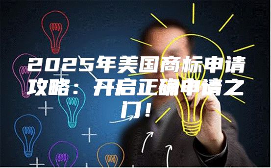 2025年美国商标申请攻略：开启正确申请之门！
