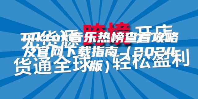 Tiktok音乐热榜查看攻略及官网下载指南2025版