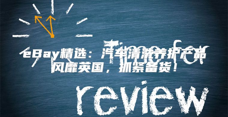 eBay精选：汽车清洗养护产品风靡英国，抓紧备货！