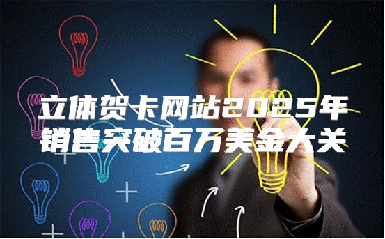 立体贺卡网站2025年销售突破百万美金大关