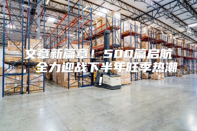 文章新篇章！500篇启航，全力迎战下半年旺季热潮！
