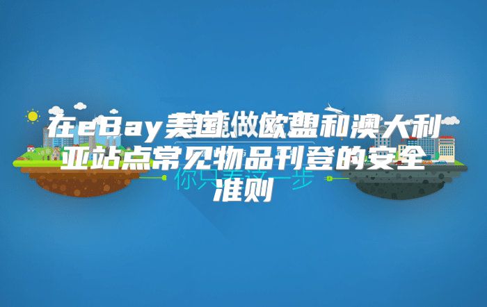 在eBay美国、欧盟和澳大利亚站点常见物品刊登的安全准则