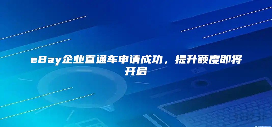 eBay企业直通车申请成功，提升额度即将开启