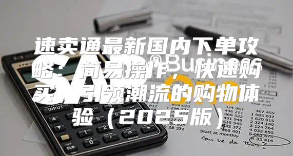 速卖通最新国内下单攻略：简易操作，快速购买，引领潮流的购物体验2025版
