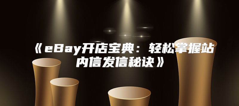 eBay开店宝典：轻松掌握站内信发信秘诀