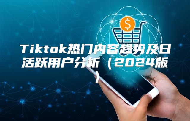 Tiktok热门内容趋势及日活跃用户分析2025版