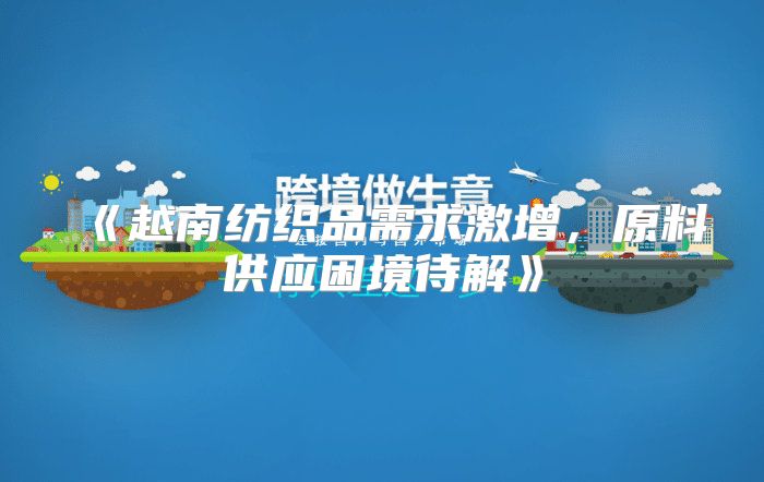 越南纺织品需求激增，原料供应困境待解