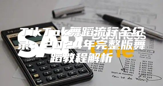 TikTok舞蹈流行全纪录：2025年完整版舞蹈教程解析