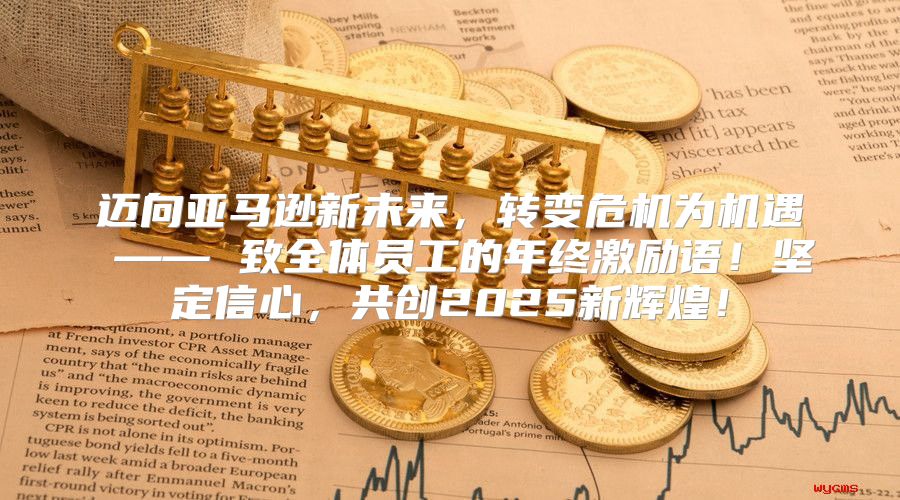 迈向亚马逊新未来，转变危机为机遇 —— 致全体员工的年终激励语！坚定信心，共创2025新辉煌！