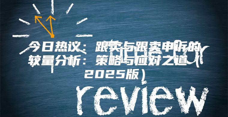 今日热议：跟卖与跟卖申诉的较量分析：策略与应对之道2025版