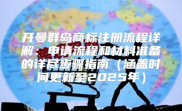 开曼群岛商标注册流程详解：申请流程和材料准备的详尽步骤指南涵盖时间更新至2025年