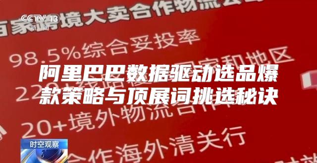 阿里巴巴数据驱动选品爆款策略与顶展词挑选秘诀