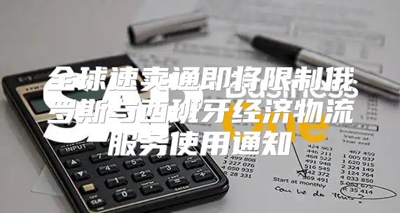 全球速卖通即将限制俄罗斯与西班牙经济物流服务使用通知